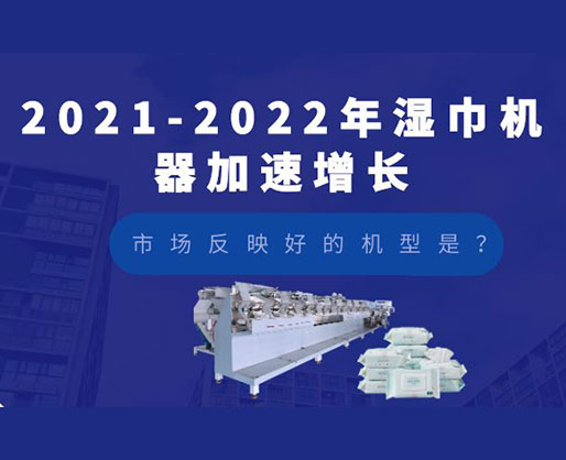 2021-2022年濕巾機(jī)器加速增長,市場反映好的機(jī)型是? 2021-2022年濕巾機(jī)器加速增長,市場反映好的機(jī)型是?