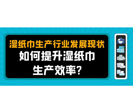 濕紙巾生產(chǎn)行業(yè)發(fā)展現(xiàn)狀,如何提升濕紙巾生產(chǎn)效率? 濕紙巾生產(chǎn)行業(yè)發(fā)展現(xiàn)狀,如何提升濕紙巾生產(chǎn)效率?