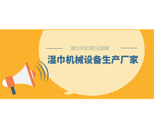濕巾機的常見故障，濕巾機械設(shè)備生產(chǎn)廠家